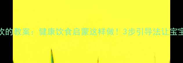 图片 📚幼儿吃冷饮的教案：健康饮食启蒙这样做！3步引导法让宝宝爱上喝水🍼