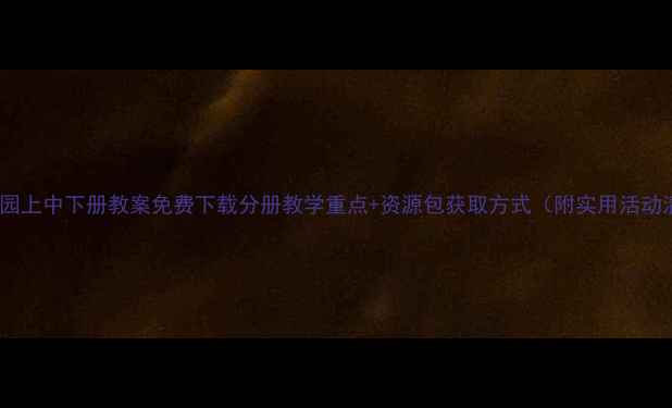 图片 📚幼儿园上中下册教案免费下载分册教学重点+资源包获取方式（附实用活动清单）2