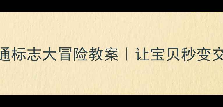 图片 📚幼儿园中班交通标志大冒险教案｜让宝贝秒变交通安全小卫士✨