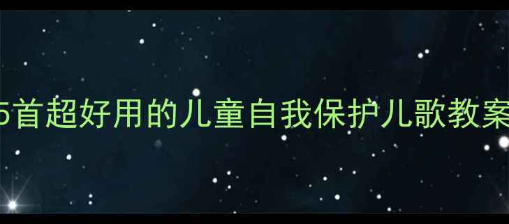 图片 📚幼儿园中班安全教育必看！15首超好用的儿童自我保护儿歌教案（附教学视频+家长互动指南）