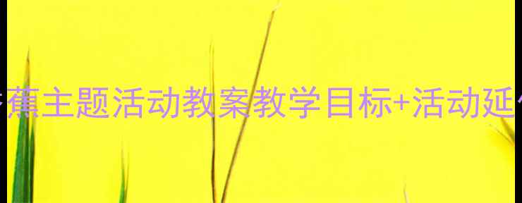 图片 📚幼儿园五只猴子吃香蕉主题活动教案教学目标+活动延伸+家长互动全攻略✨2