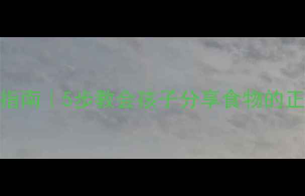 图片 📚幼儿园儿童礼仪培养指南｜5步教会孩子分享食物的正确姿势+家庭互动游戏1