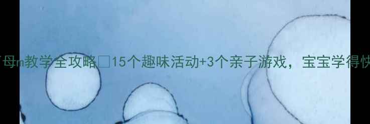 图片 📚幼儿园声母m教学全攻略🔥15个趣味活动+3个亲子游戏，宝宝学得快还爱学！1