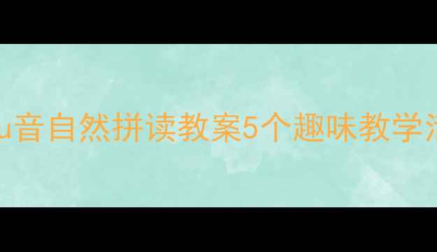 图片 📚幼儿园大班ou音自然拼读教案5个趣味教学活动+配套游戏1
