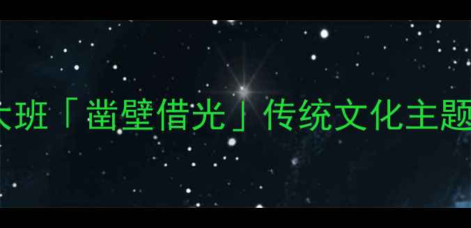 图片 📚幼儿园大班「凿壁借光」传统文化主题活动教案2