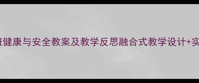 图片 📚幼儿园大班健康与安全教案及教学反思融合式教学设计+实操技巧分享1