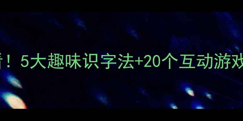 图片 📚幼儿园大班必看！5大趣味识字法+20个互动游戏（附教案模板）2