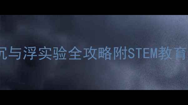 图片 📚幼儿园大班科学活动：沉与浮实验全攻略附STEM教育实践方案（附实验视频）2