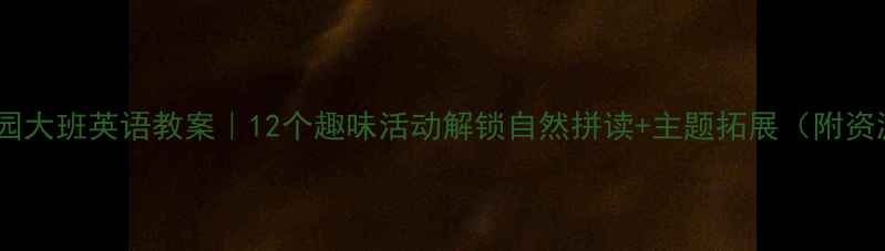 图片 📚幼儿园大班英语教案｜12个趣味活动解锁自然拼读+主题拓展（附资源包）1