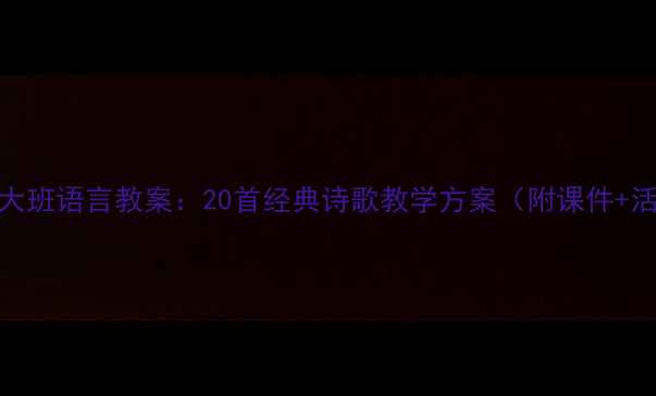 图片 📚幼儿园大班语言教案：20首经典诗歌教学方案（附课件+活动设计）