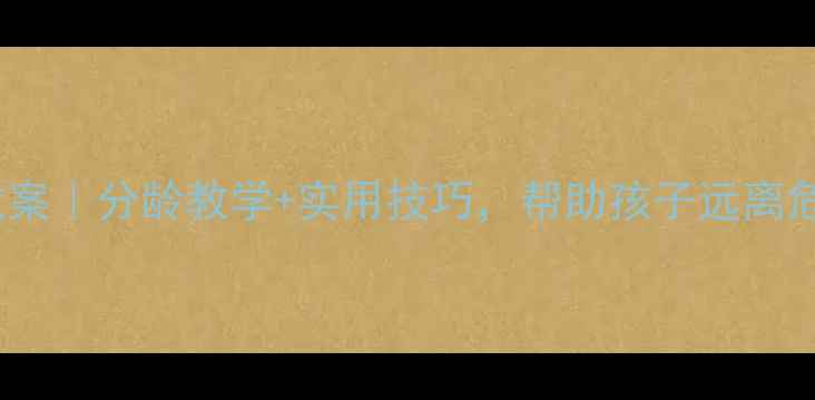 图片 📚幼儿园安全教育教案｜分龄教学+实用技巧，帮助孩子远离危险（附详细大纲）2