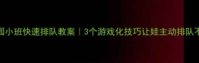 图片 📚幼儿园小班快速排队教案｜3个游戏化技巧让娃主动排队不哭闹✨