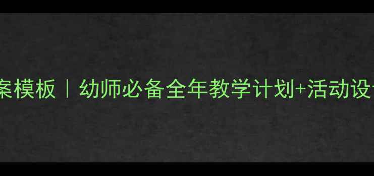 图片 📚幼儿园小班教案模板｜幼师必备全年教学计划+活动设计（附资源包）2