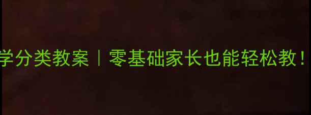 图片 📚幼儿园小班数学分类教案｜零基础家长也能轻松教！附超全活动模板