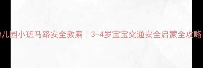 图片 📚幼儿园小班马路安全教案｜3-4岁宝宝交通安全启蒙全攻略🚦👶