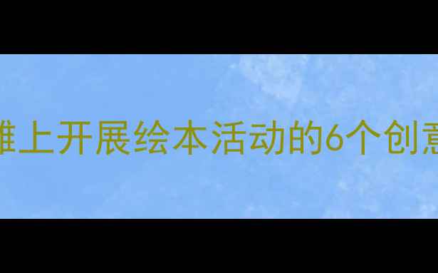 图片 📚幼儿园户外阅读教案沙滩上开展绘本活动的6个创意设计（附完整执行方案）