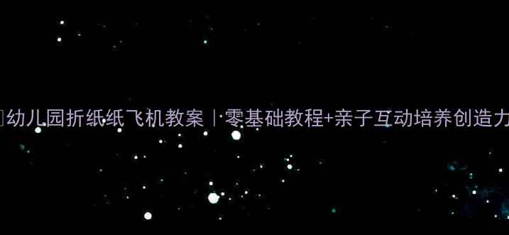 图片 📚幼儿园折纸纸飞机教案｜零基础教程+亲子互动培养创造力2