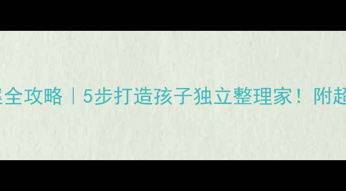 图片 📚幼儿园收纳教案全攻略｜5步打造孩子独立整理家！附超实用教学模板✨2
