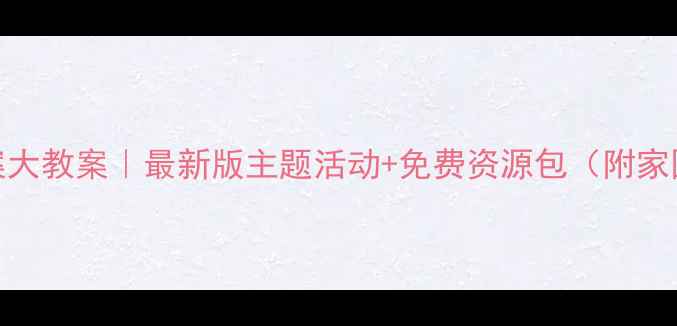 图片 📚幼儿园教案大教案｜最新版主题活动+免费资源包（附家园共育技巧）