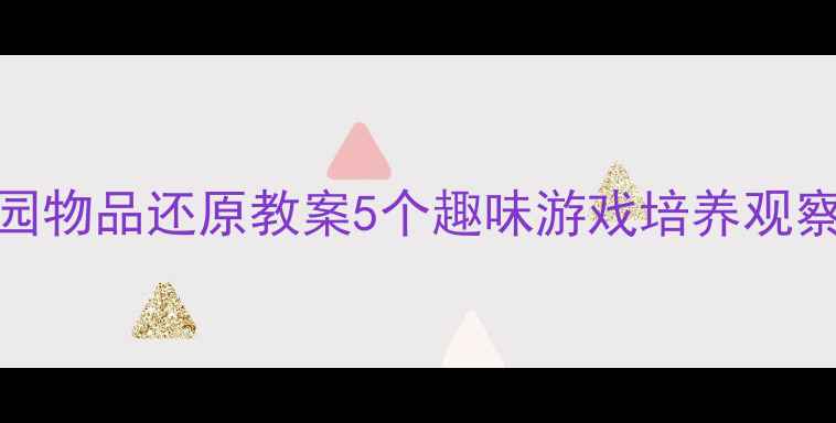 图片 📚幼儿园物品还原教案5个趣味游戏培养观察力👧👦