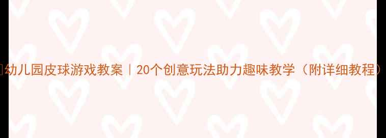 图片 📚幼儿园皮球游戏教案｜20个创意玩法助力趣味教学（附详细教程）1