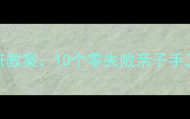图片 📚幼儿园超轻黏土小班教案：10个零失败亲子手工教程（附材料清单）