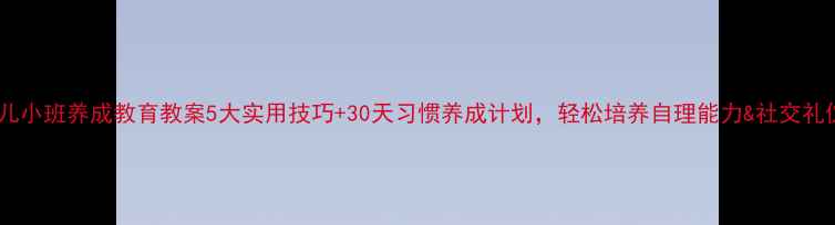 图片 📚幼儿小班养成教育教案5大实用技巧+30天习惯养成计划，轻松培养自理能力&社交礼仪！2