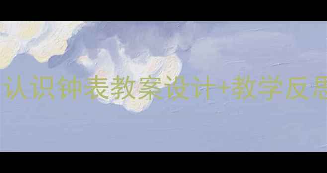 图片 📚幼小衔接必看！认识钟表教案设计+教学反思（附实用技巧）1