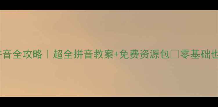 图片 📚幼小衔接拼音全攻略｜超全拼音教案+免费资源包🔥零基础也能轻松学✨1