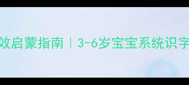 图片 📚幼小衔接识字课高效启蒙指南｜3-6岁宝宝系统识字攻略+免费教案模板2