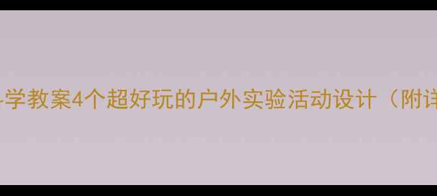 图片 📚应彩云大班STEAM科学教案4个超好玩的户外实验活动设计（附详细步骤+材料清单）1