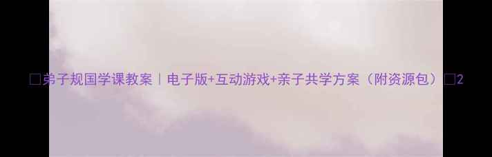 图片 📚弟子规国学课教案｜电子版+互动游戏+亲子共学方案（附资源包）🌟2