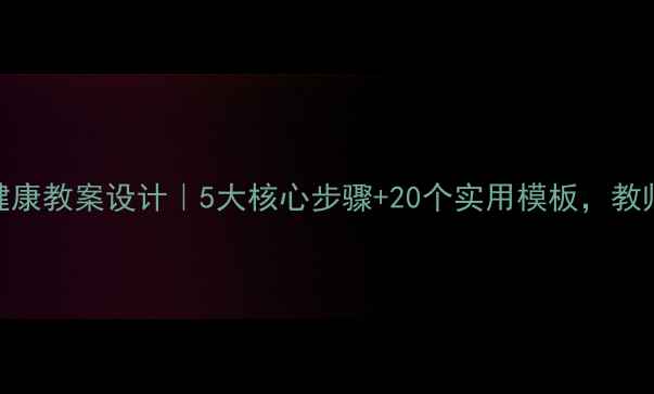 图片 📚心理健康教案设计｜5大核心步骤+20个实用模板，教师必看！