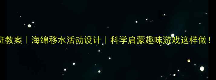 图片 📚托班教案｜海绵移水活动设计｜科学启蒙趣味游戏这样做！🧼💦2