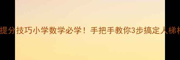 图片 📚扶梯问题奥数提分技巧小学数学必学！手把手教你3步搞定人梯相遇追及难题✨1