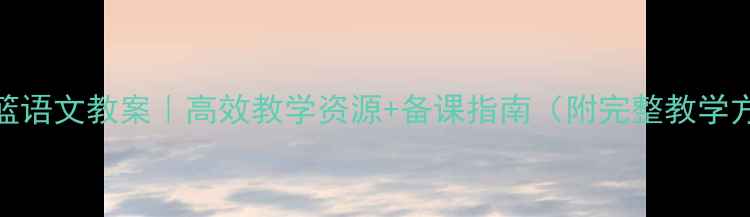 图片 📚摇篮语文教案｜高效教学资源+备课指南（附完整教学方案）