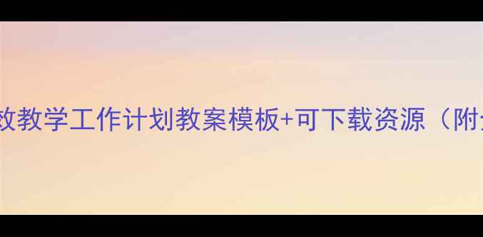 图片 📚教师必备！高效教学工作计划教案模板+可下载资源（附全年规划指南）1