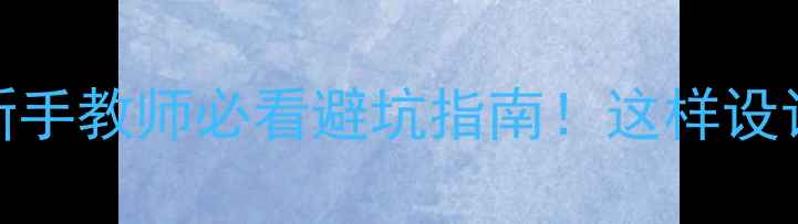 图片 📚教案VS教学设计｜新手教师必看避坑指南！这样设计课才能拿高分开课率