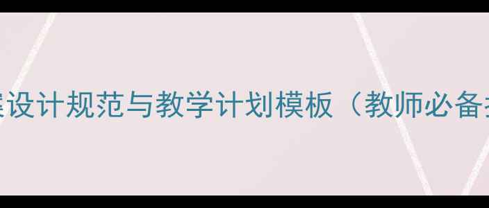 图片 📚教案设计规范与教学计划模板（教师必备指南）