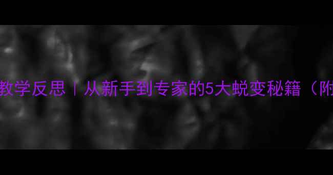 图片 📚教案语言领域教学反思｜从新手到专家的5大蜕变秘籍（附完整实操模板）