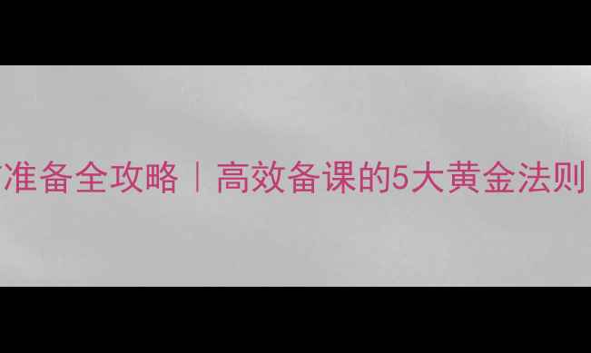 图片 📚教案课前准备全攻略｜高效备课的5大黄金法则（附模板）