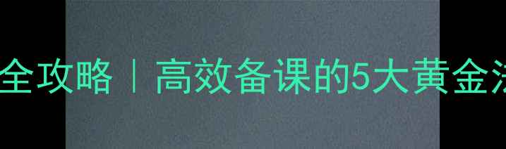 图片 📚教案课前准备全攻略｜高效备课的5大黄金法则（附模板）1