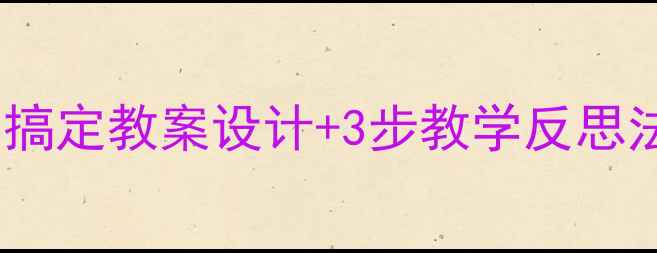 图片 📚新手教师必备｜5分钟搞定教案设计+3步教学反思法（附模板+工具推荐）1