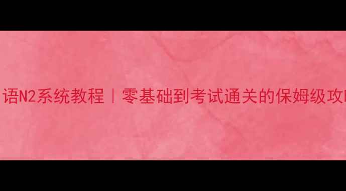 图片 📚日语N2系统教程｜零基础到考试通关的保姆级攻略✨