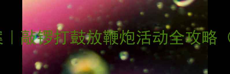 图片 📚春节传统文化教学教案｜敲锣打鼓放鞭炮活动全攻略（附安全教学+材料清单）