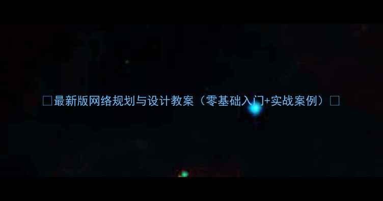 图片 📚最新版网络规划与设计教案（零基础入门+实战案例）🔥