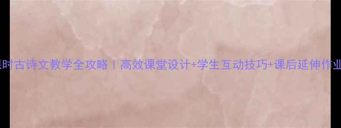 图片 📚望月教案第二课时古诗文教学全攻略｜高效课堂设计+学生互动技巧+课后延伸作业（附课件模板）1