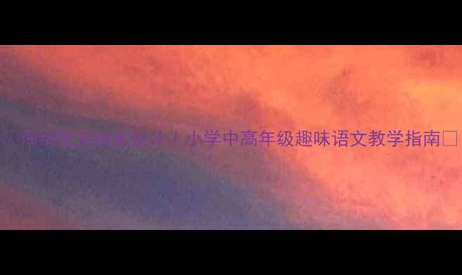 图片 📚海绵宝宝教案设计｜小学中高年级趣味语文教学指南🎨
