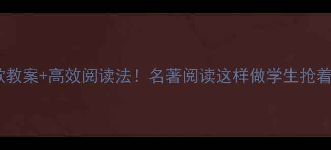 图片 📚爆款教案+高效阅读法！名著阅读这样做学生抢着学！1
