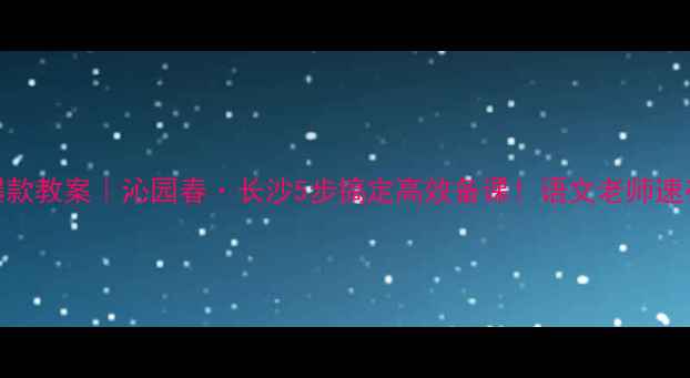 图片 📚爆款教案｜沁园春·长沙5步搞定高效备课！语文老师速存🔥
